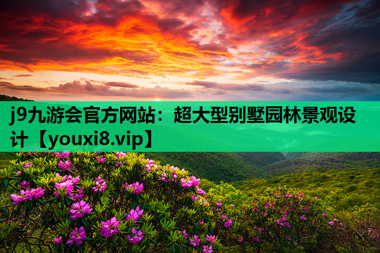 j9九游会官方网站：超大型别墅园林景观设计