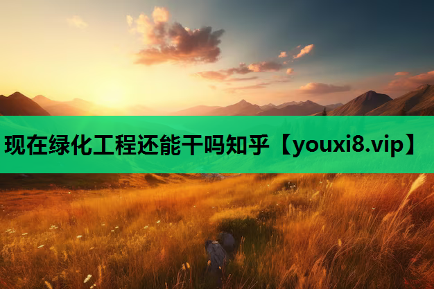现在绿化工程还能干吗知乎